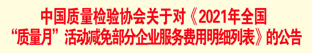 中國質(zhì)量檢驗協(xié)會關(guān)于發(fā)布《2021年全國“質(zhì)量月”活動減免部分企業(yè)服務(wù)費(fèi)用明細(xì)列表》的公告